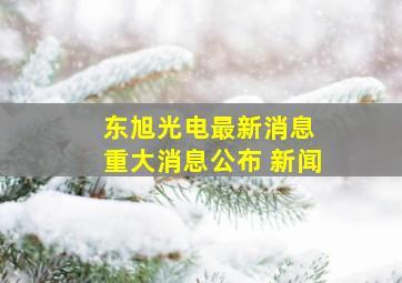 东旭光电最新消息 重大消息公布 新闻